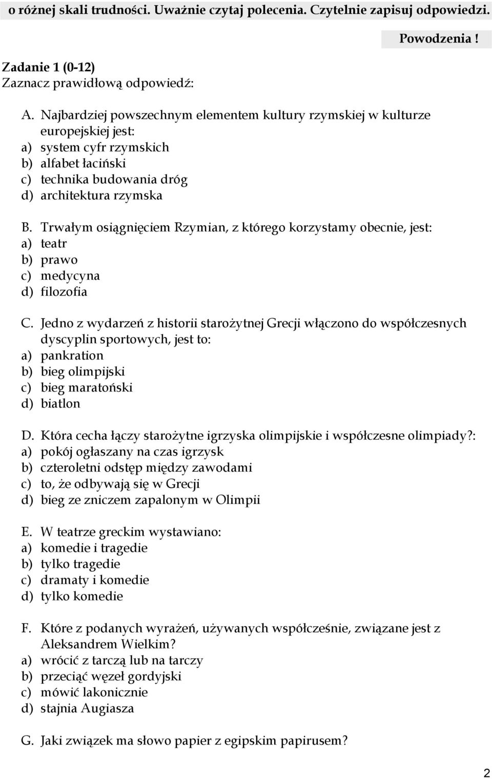 Trwałym osiągnięciem Rzymian, z którego korzystamy obecnie, jest: a) teatr b) prawo c) medycyna d) filozofia Powodzenia! C.