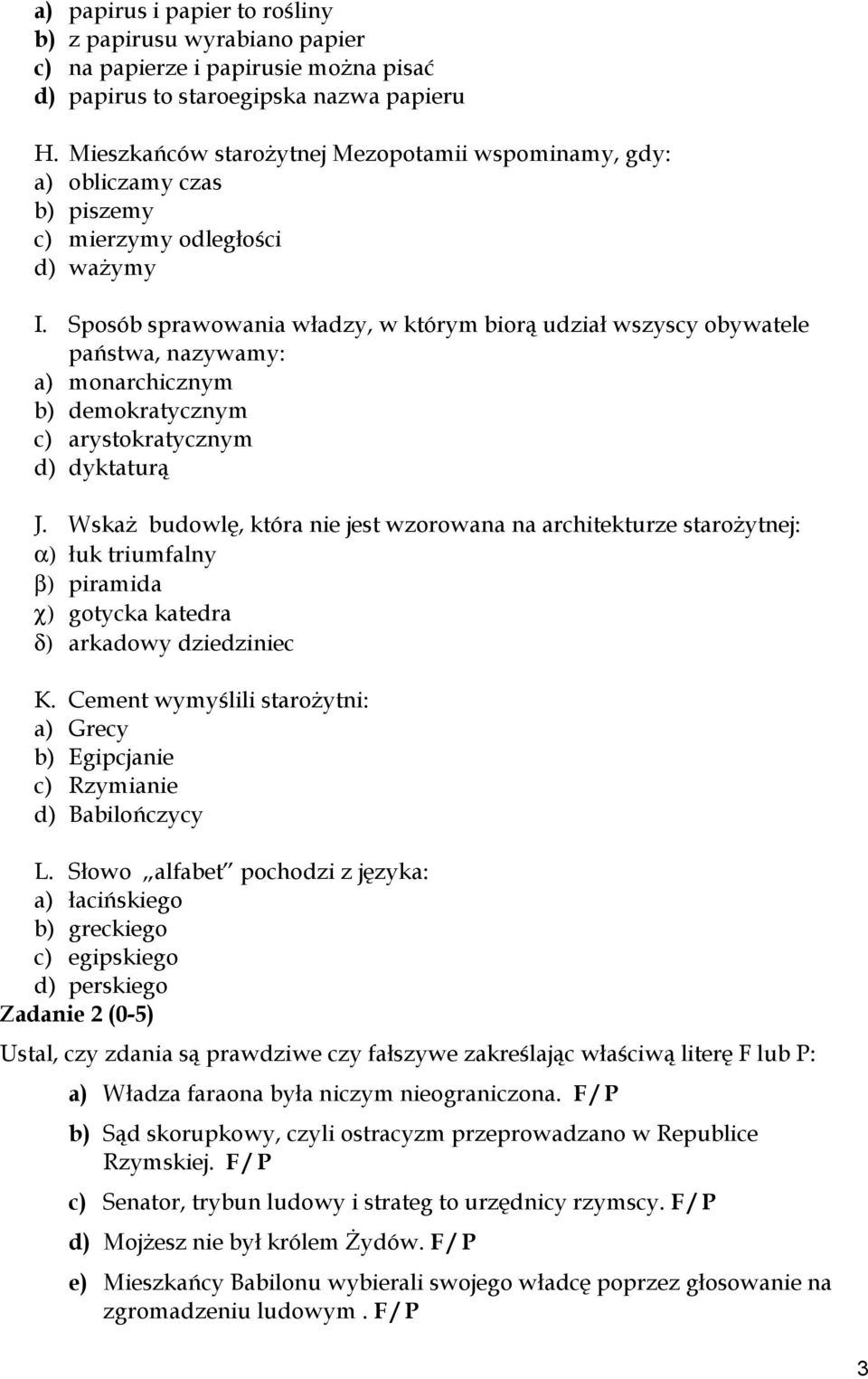 Sposób sprawowania władzy, w którym biorą udział wszyscy obywatele państwa, nazywamy: a) monarchicznym b) demokratycznym c) arystokratycznym d) dyktaturą J.