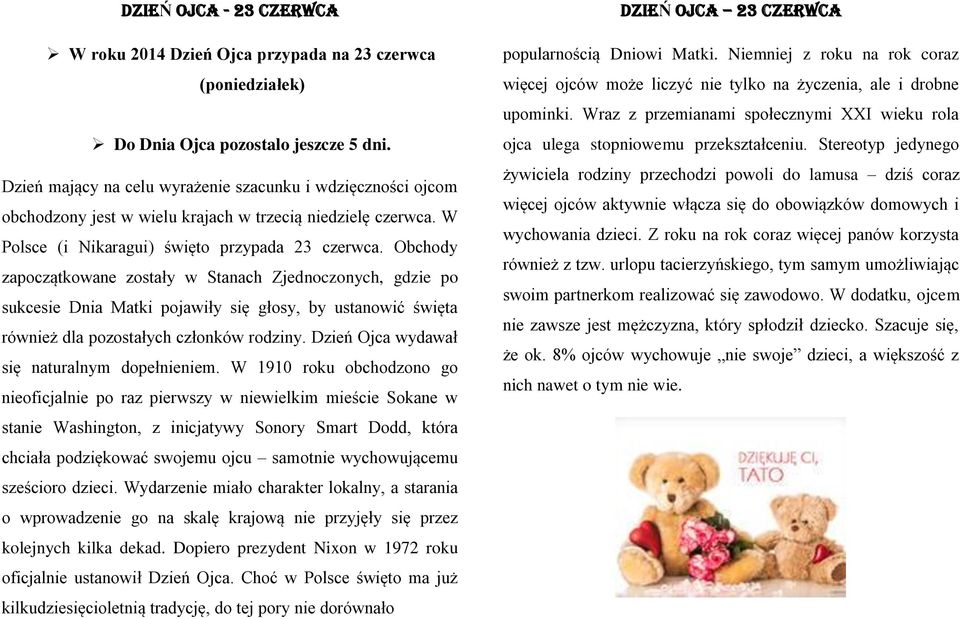Obchody zapoczątkowane zostały w Stanach Zjednoczonych, gdzie po sukcesie Dnia Matki pojawiły się głosy, by ustanowić święta również dla pozostałych członków rodziny.