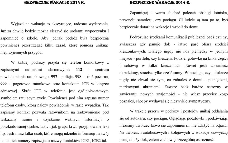 W każdej podróży przyda się telefon komórkowy z zapisanymi numerami alarmowymi: 112 - centrum powiadamiania ratunkowego, 997 - policja, 998 - straż pożarna, 999 - pogotowie ratunkowe oraz kontaktem
