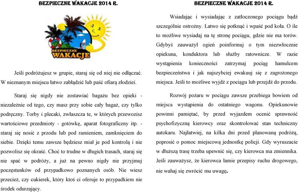 Torby i plecaki, zwłaszcza te, w których przewozisz wartościowe przedmioty - gotówkę, aparat fotograficzny itp. - staraj się nosić z przodu lub pod ramieniem, zamknięciem do siebie.