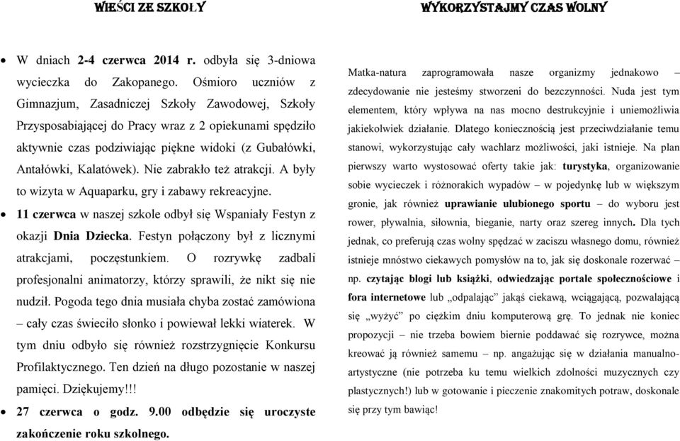 Nie zabrakło też atrakcji. A były to wizyta w Aquaparku, gry i zabawy rekreacyjne. 11 czerwca w naszej szkole odbył się Wspaniały Festyn z okazji Dnia Dziecka.