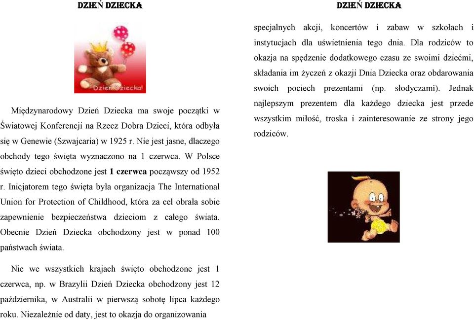 Inicjatorem tego święta była organizacja The International Union for Protection of Childhood, która za cel obrała sobie zapewnienie bezpieczeństwa dzieciom z całego świata.