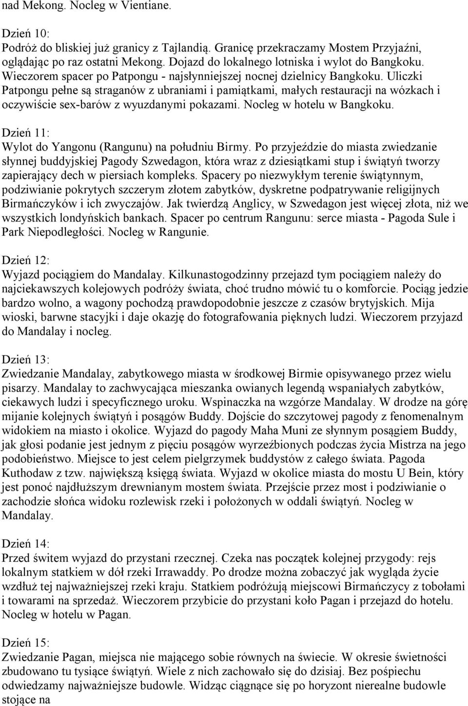 Uliczki Patpongu pełne są straganów z ubraniami i pamiątkami, małych restauracji na wózkach i oczywiście sex-barów z wyuzdanymi pokazami. Nocleg w hotelu w Bangkoku.