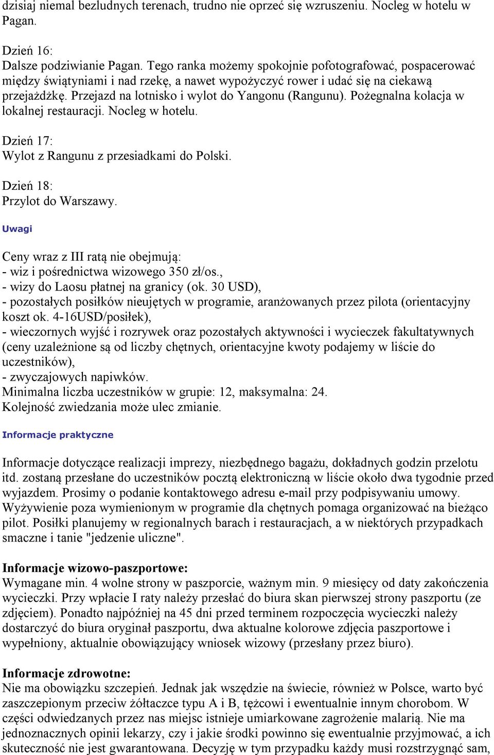 Pożegnalna kolacja w lokalnej restauracji. Nocleg w hotelu. Dzień 17: Wylot z Rangunu z przesiadkami do Polski. Dzień 18: Przylot do Warszawy.