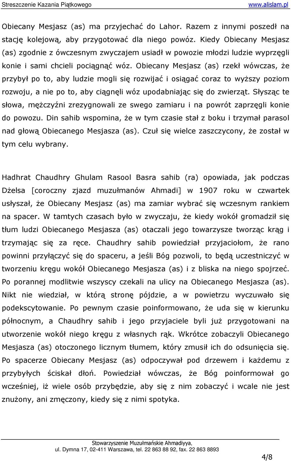 Obiecany Mesjasz (as) rzekł wówczas, Ŝe przybył po to, aby ludzie mogli się rozwijać i osiągać coraz to wyŝszy poziom rozwoju, a nie po to, aby ciągnęli wóz upodabniając się do zwierząt.