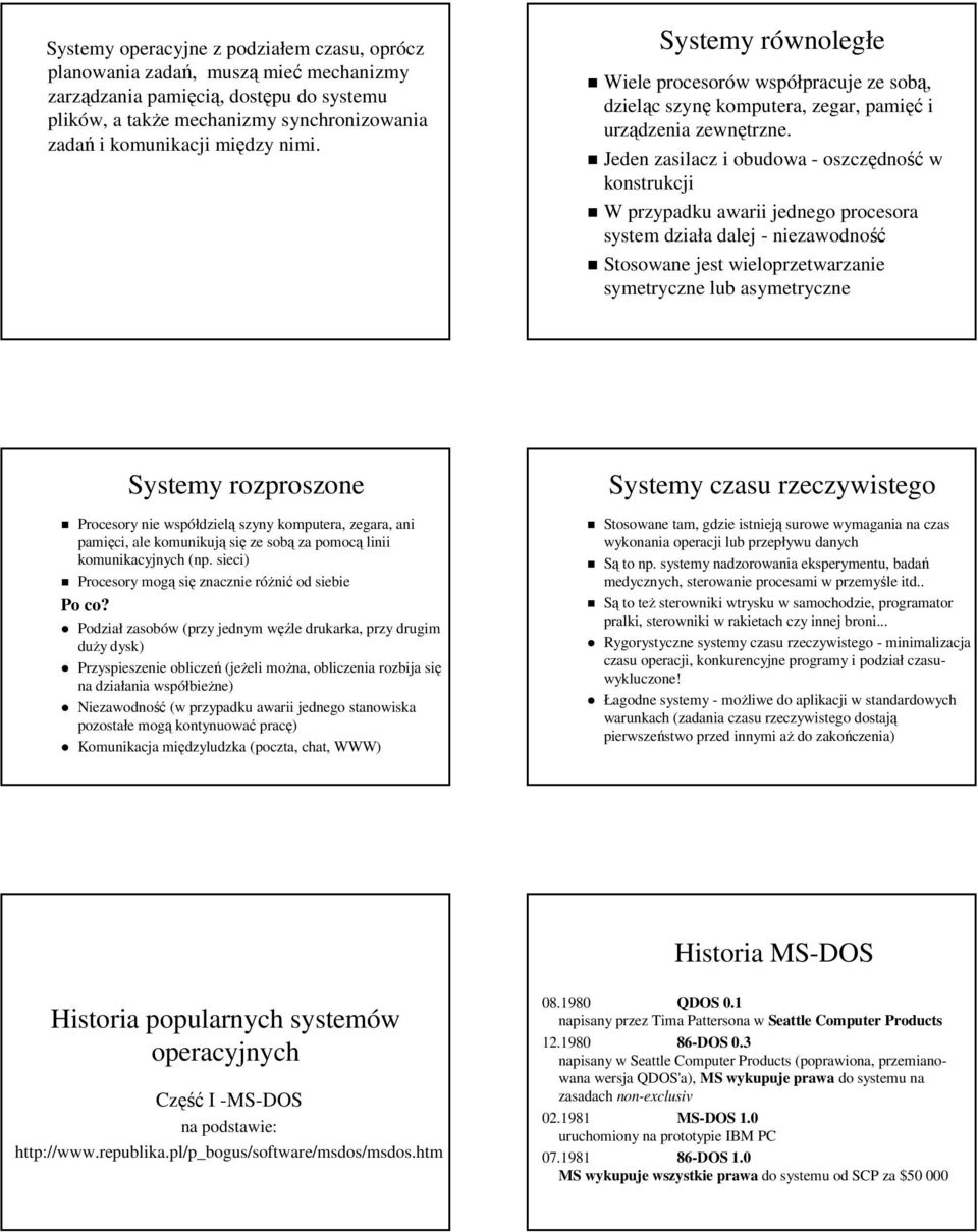 Jeden zasilacz i obudowa - oszczędność w konstrukcji W przypadku awarii jednego procesora system działa dalej - niezawodność Stosowane jest wieloprzetwarzanie symetryczne lub asymetryczne Systemy