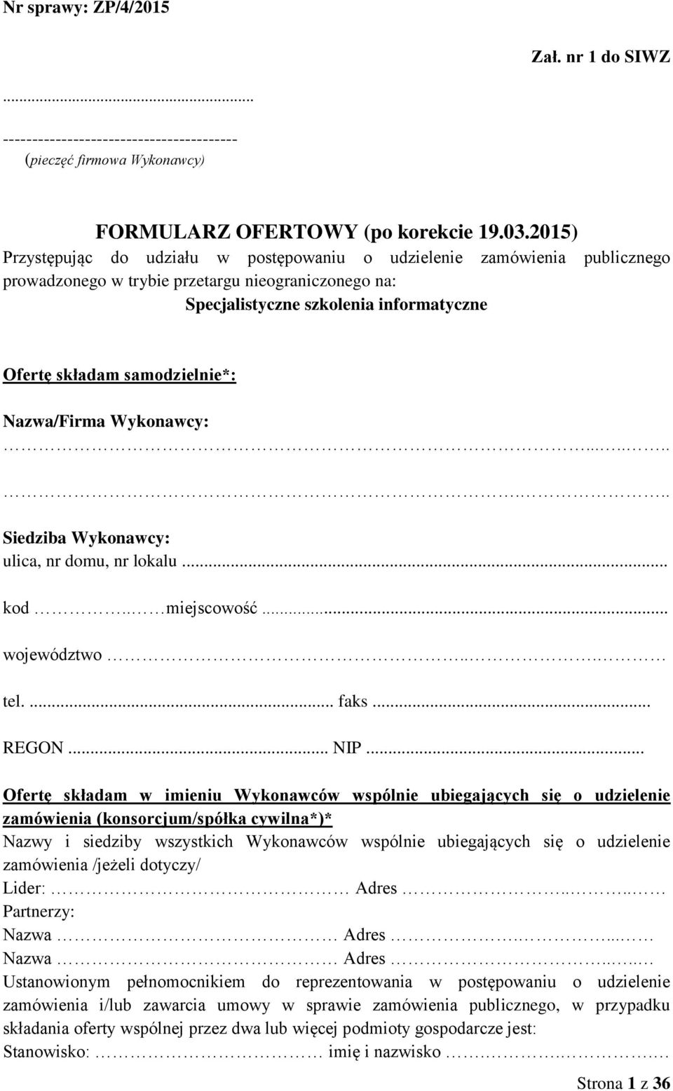 samodzielnie*: Nazwa/Firma Wykonawcy:.......... Siedziba Wykonawcy: ulica, nr domu, nr lokalu... kod.. miejscowość... województwo... tel.... faks... REGON... NIP.