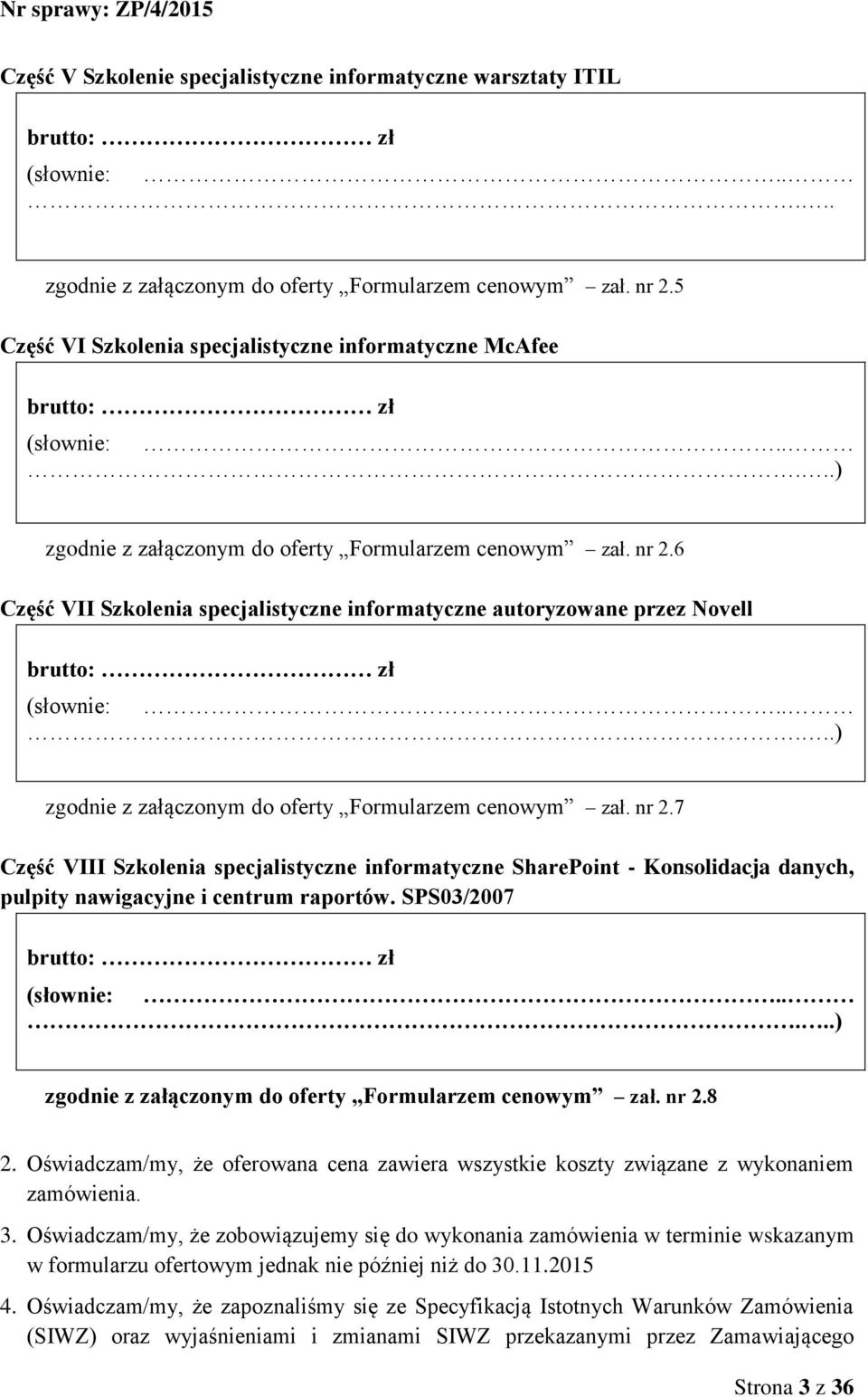 6 Część VII Szkolenia specjalistyczne informatyczne autoryzowane przez Novell brutto: zł (słownie:.....) zgodnie z załączonym do oferty Formularzem cenowym zał. nr 2.