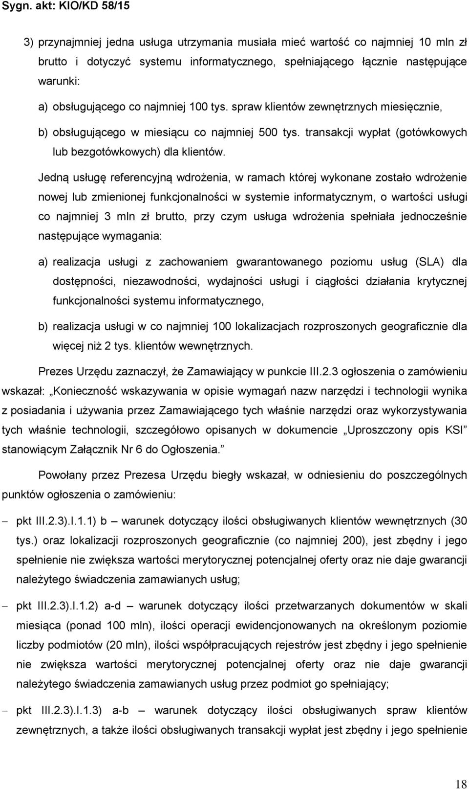 Jedną usługę referencyjną wdrożenia, w ramach której wykonane zostało wdrożenie nowej lub zmienionej funkcjonalności w systemie informatycznym, o wartości usługi co najmniej 3 mln zł brutto, przy