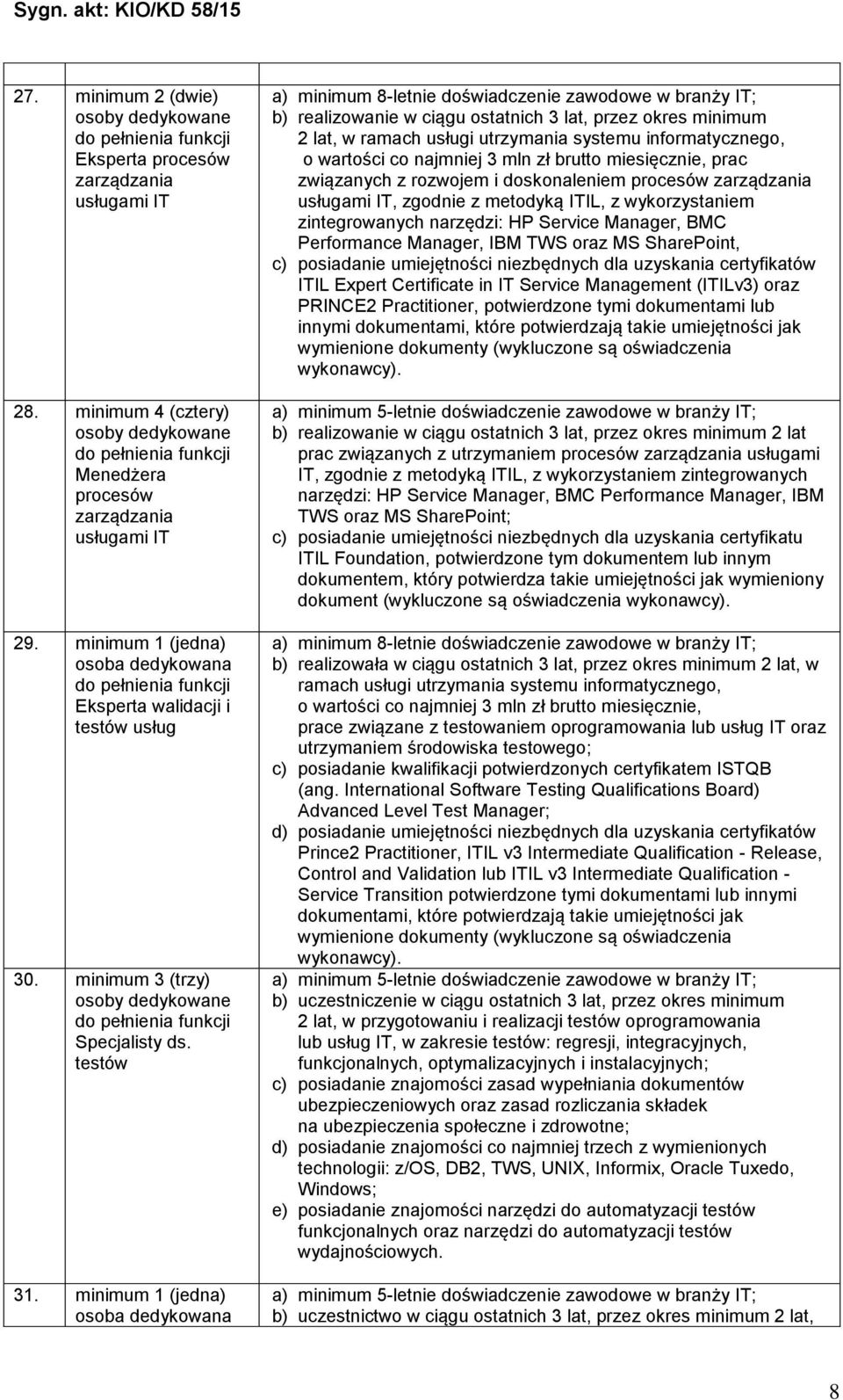 minimum 1 (jedna) osoba dedykowana a) minimum 8-letnie doświadczenie zawodowe w branży IT; b) realizowanie w ciągu ostatnich 3 lat, przez okres minimum 2 lat, w ramach usługi utrzymania systemu