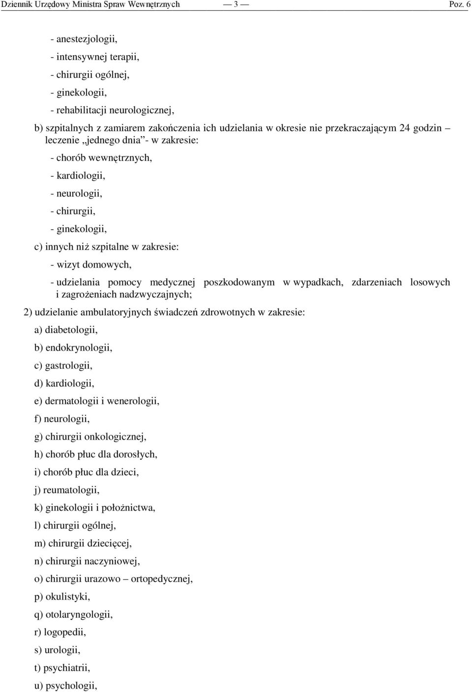 godzin leczenie jednego dnia - w zakresie: - chorób wewnętrznych, - kardiologii, - neurologii, - chirurgii, - ginekologii, c) innych niŝ szpitalne w zakresie: - wizyt domowych, - udzielania pomocy