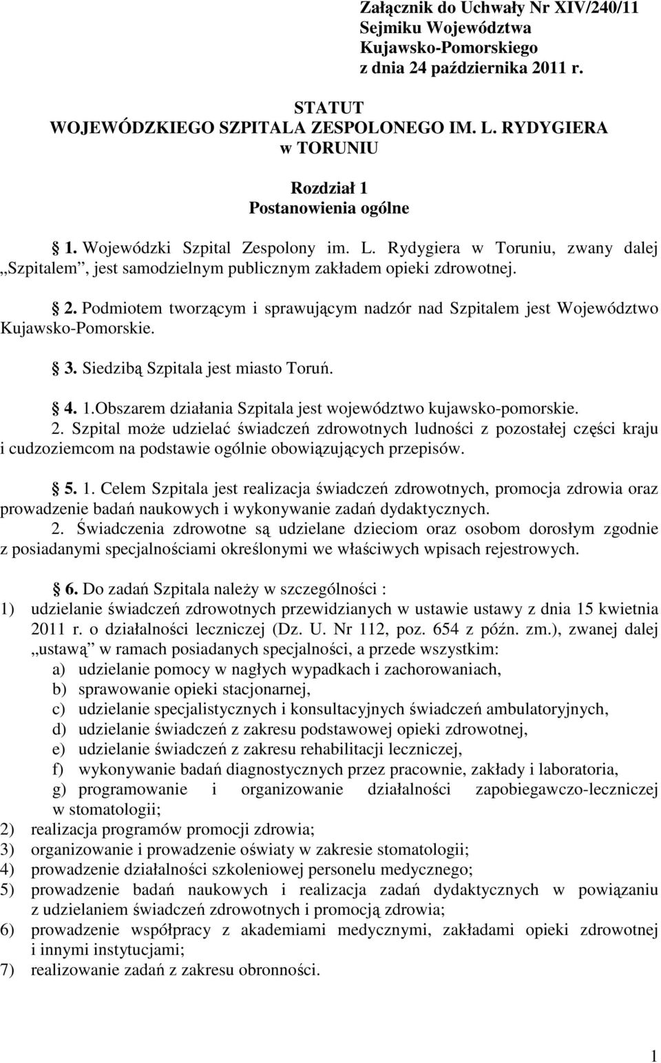 Podmiotem tworzącym i sprawującym nadzór nad Szpitalem jest Województwo Kujawsko-Pomorskie. 3. Siedzibą Szpitala jest miasto Toruń. 4. 1.