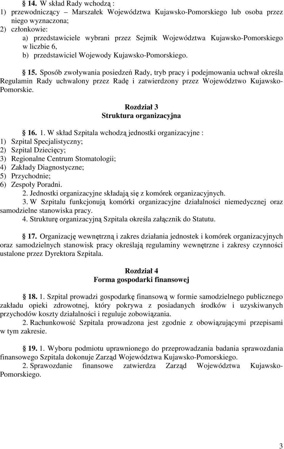 Sposób zwoływania posiedzeń Rady, tryb pracy i podejmowania uchwał określa Regulamin Rady uchwalony przez Radę i zatwierdzony przez Województwo Kujawsko- Pomorskie.