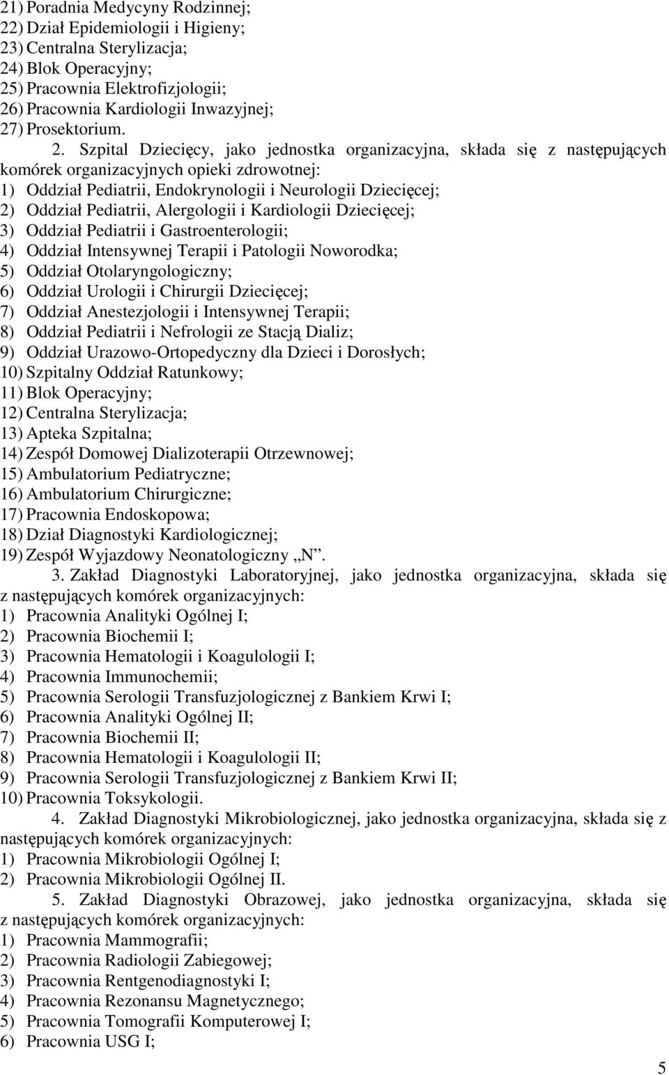 Szpital Dziecięcy, jako jednostka organizacyjna, składa się z następujących komórek organizacyjnych opieki zdrowotnej: 1) Oddział Pediatrii, Endokrynologii i Neurologii Dziecięcej; 2) Oddział