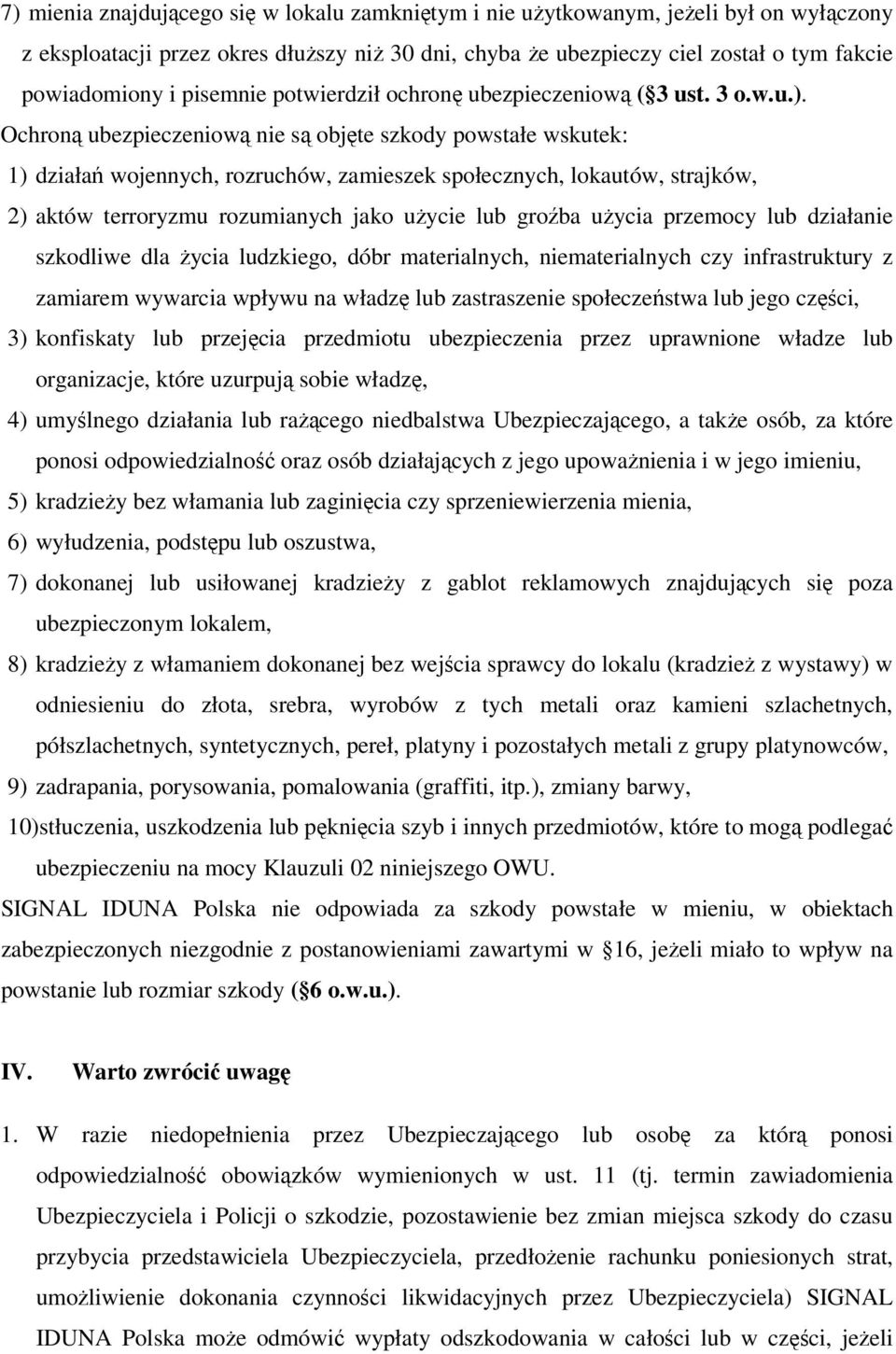 Ochroną ubezpieczeniową nie są objęte szkody powstałe wskutek: 1) działań wojennych, rozruchów, zamieszek społecznych, lokautów, strajków, 2) aktów terroryzmu rozumianych jako użycie lub groźba