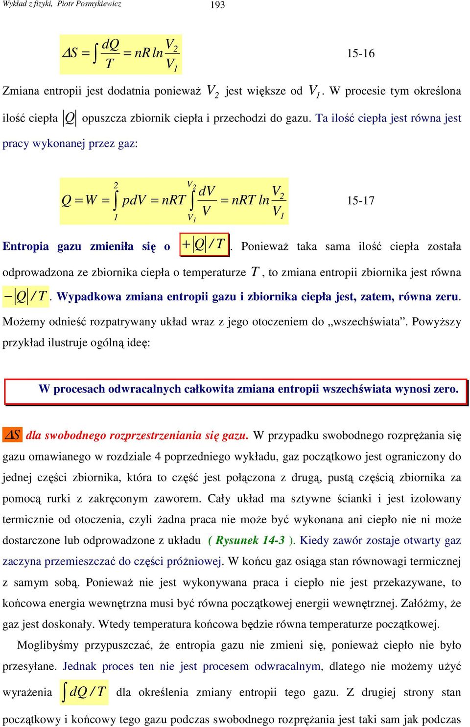 PoniewaŜ taka sama ilość ciepła została odprowadzona ze zbiornika ciepła o temperaturze, to zmiana entropii zbiornika jest równa /.