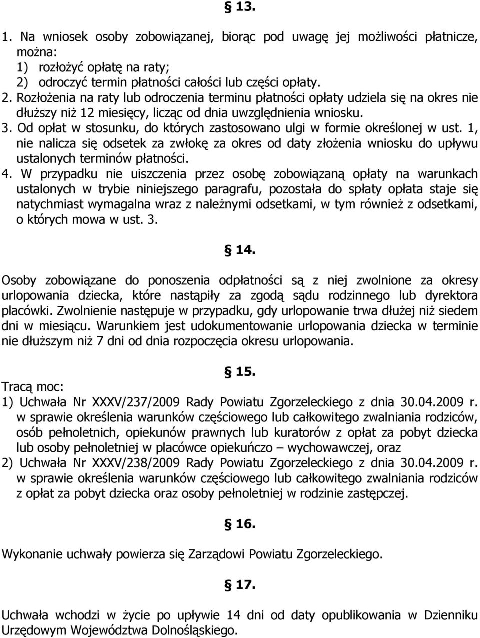 RozłoŜenia na raty lub odroczenia terminu płatności opłaty udziela się na okres nie dłuŝszy niŝ 12 miesięcy, licząc od dnia uwzględnienia wniosku. 3.