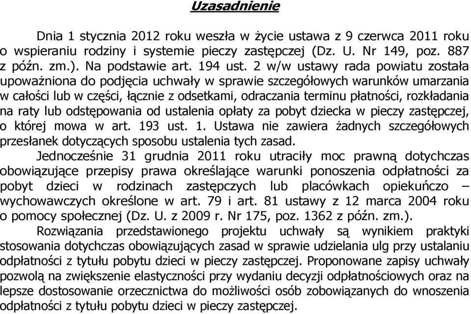 raty lub odstępowania od ustalenia opłaty za pobyt dziecka w pieczy zastępczej, o której mowa w art. 193 ust. 1. Ustawa nie zawiera Ŝadnych szczegółowych przesłanek dotyczących sposobu ustalenia tych zasad.