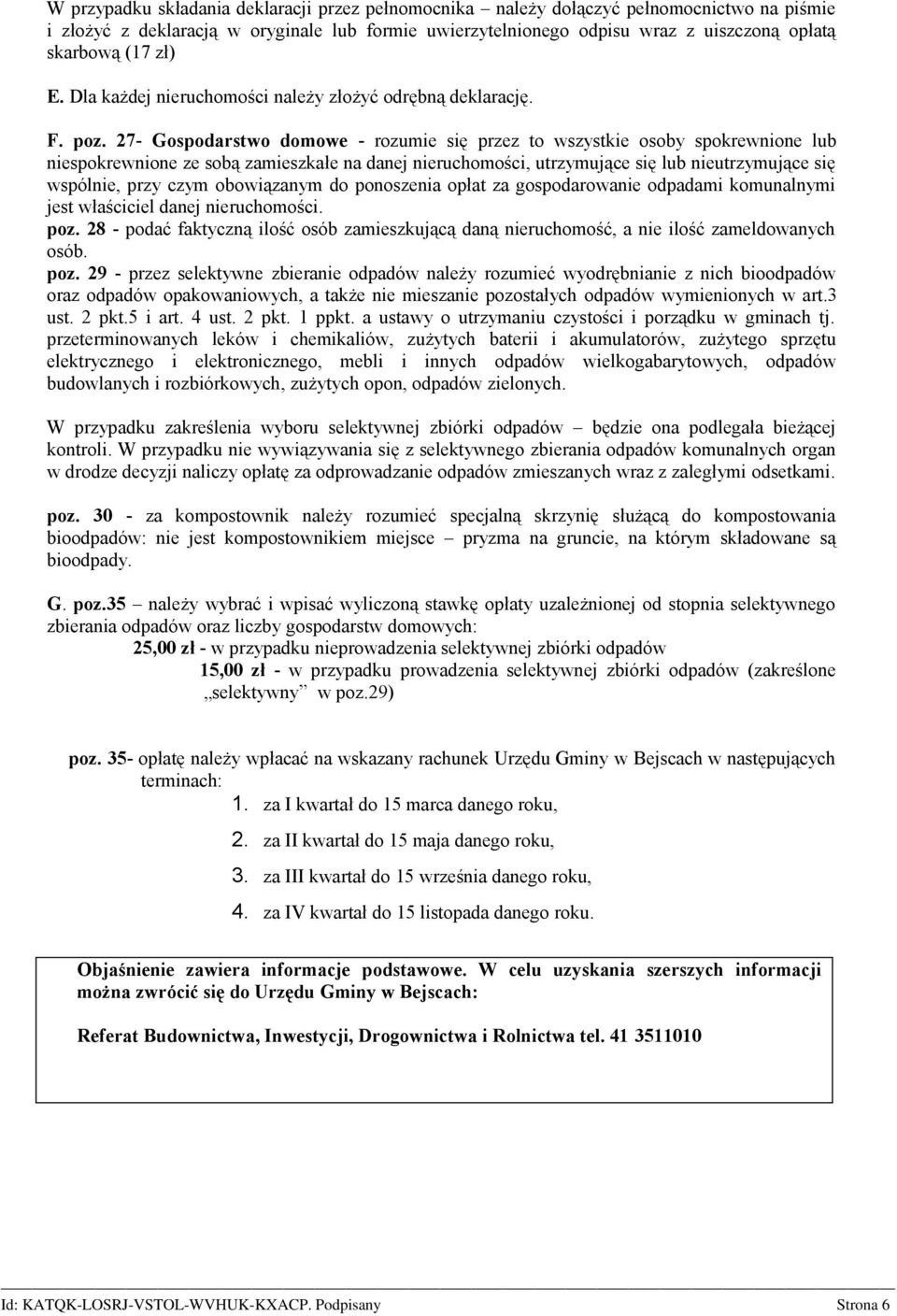 27- Gospodarstwo domowe - rozumie się przez to wszystkie osoby spokrewnione lub niespokrewnione ze sobą zamieszkałe na danej nieruchomości, utrzymujące się lub nieutrzymujące się wspólnie, przy czym