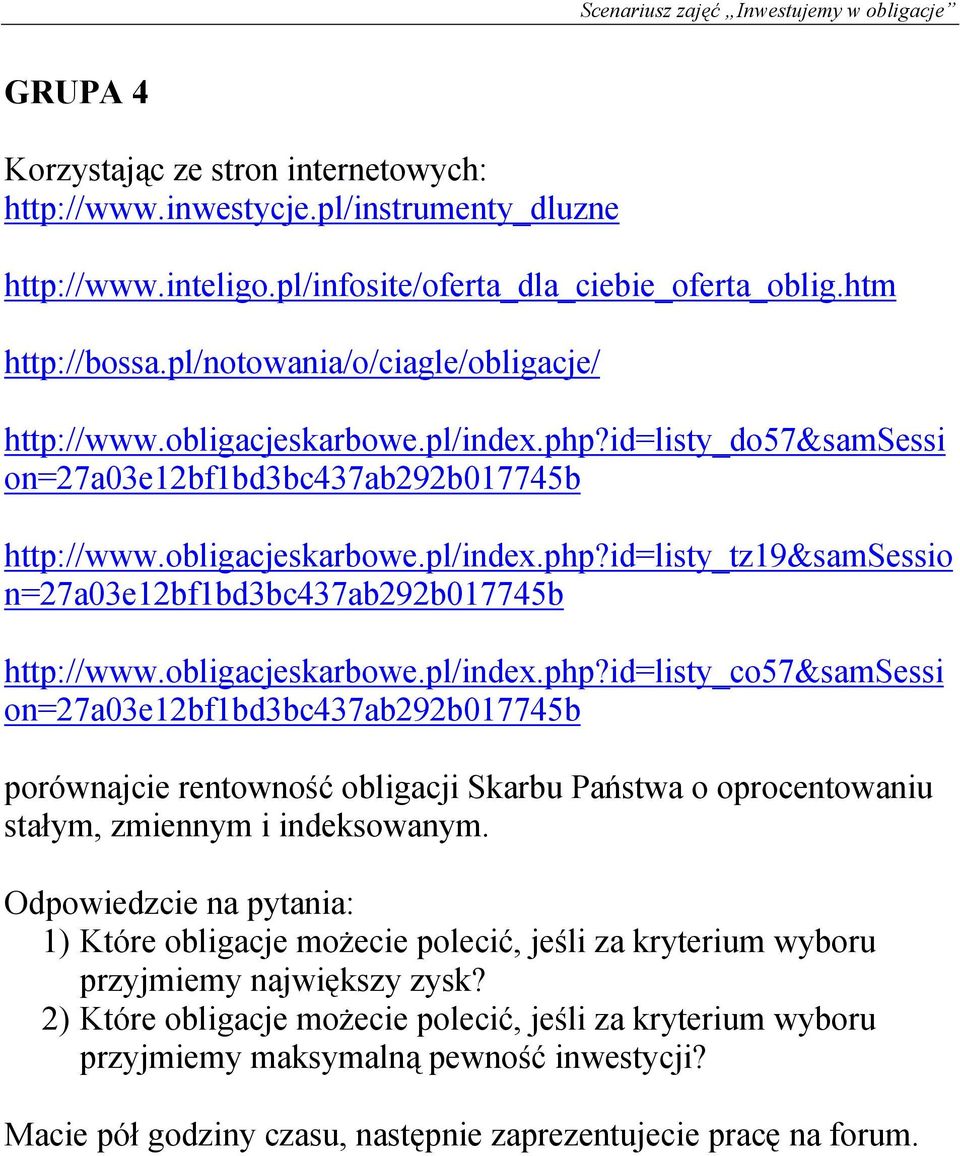 obligacjeskarbowe.pl/index.php?id=listy_co57&samsessi on=27a03e12bf1bd3bc437ab292b017745b porównajcie rentowność obligacji Skarbu Państwa o oprocentowaniu stałym, zmiennym i indeksowanym.