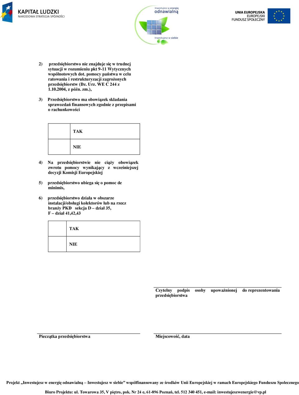 ), 3) Przedsiębiorstwo ma obowiązek składania sprawozdań finansowych zgodnie z przepisami o rachunkowości TAK NIE 4) Na przedsiębiorstwie nie ciąży obowiązek zwrotu pomocy wynikający z