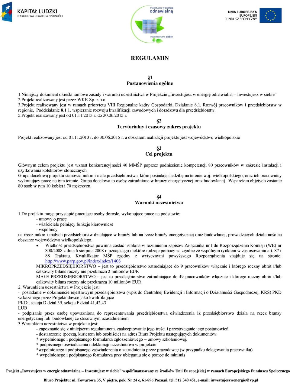 Rozwój pracowników i przedsiębiorstw w regionie, Poddziałanie 8.1.1. wspieranie rozwoju kwalifikacji zawodowych i doradztwa dla przedsiębiorstw. 5.Projekt realizowany jest od 01.11.2013 r. do 30.06.