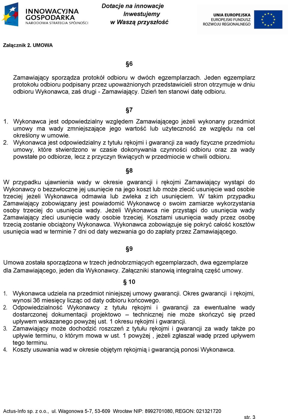 Wykonawca jest odpowiedzialny względem Zamawiającego jeżeli wykonany przedmiot umowy ma wady zmniejszające jego wartość lub użyteczność ze względu na cel określony w umowie. 2.