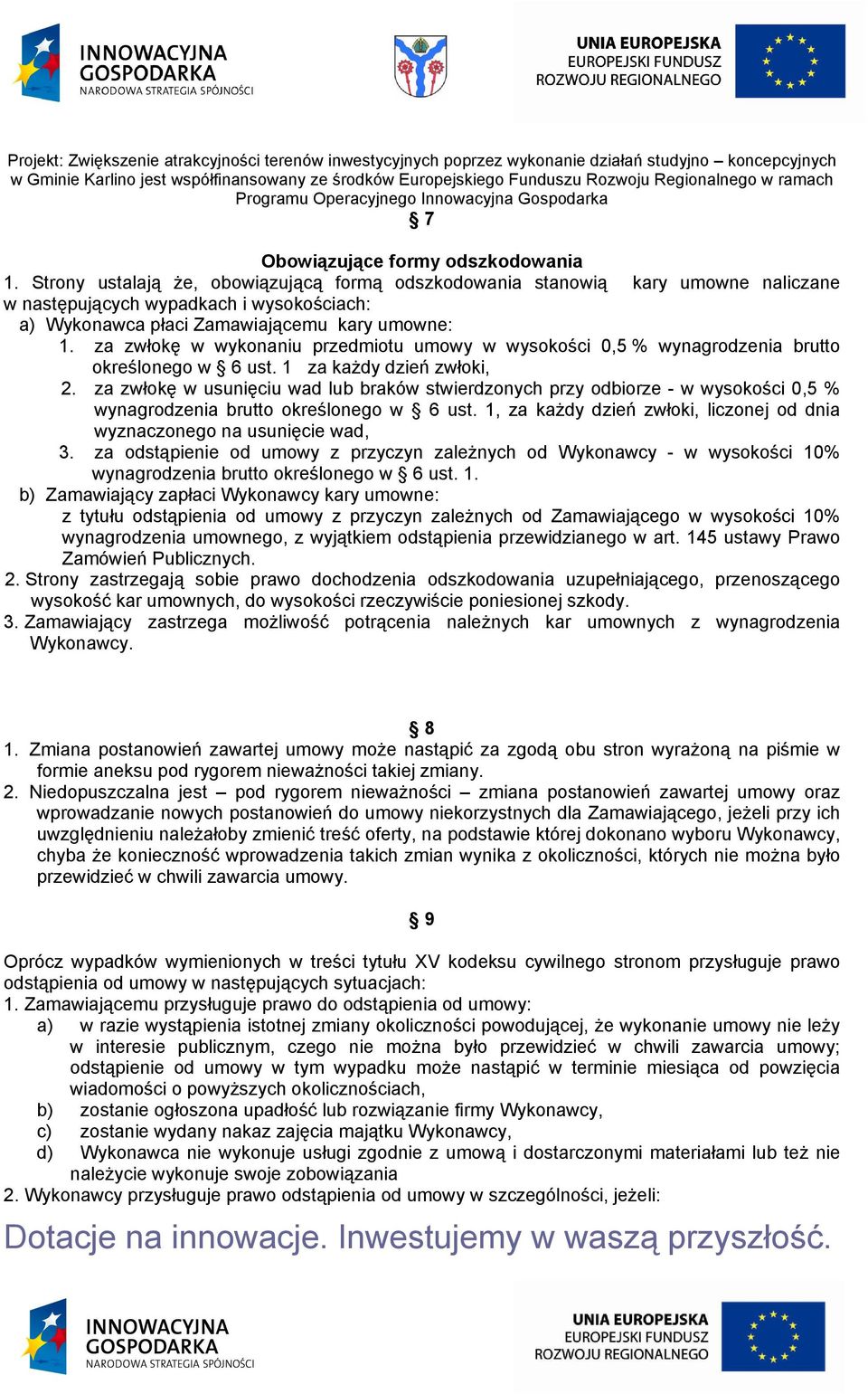 za zwłokę w wykonaniu przedmiotu umowy w wysokości 0,5 % wynagrodzenia brutto określonego w 6 ust. 1 za kaŝdy dzień zwłoki, 2.