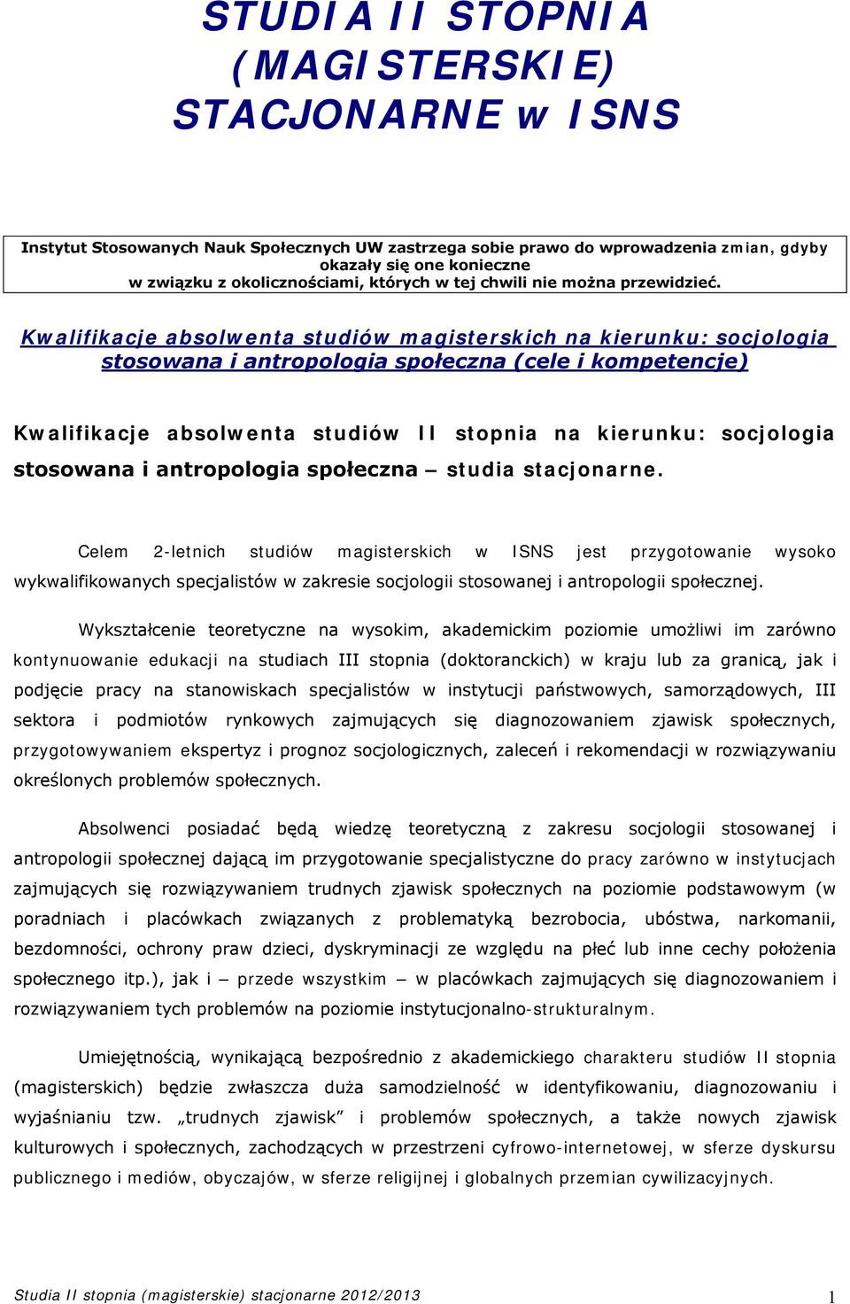 studiów II stopnia na kierunku: socjologia stosowana i antropologia społeczna studia stacjonarne Celem 2-letnich studiów magisterskich w ISNS jest przygotowanie wysoko wykwalifikowanych specjalistów