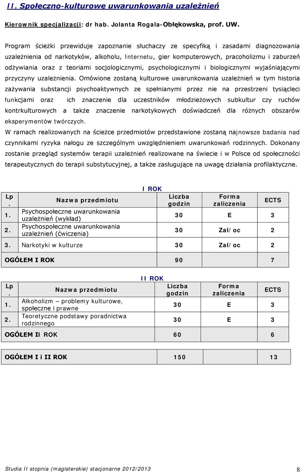 przyczyny uzależnienia Omówione zostaną kulturowe uwarunkowania uzależnień w tym historia zażywania substancji psychoaktywnych ze spełnianymi przez nie na przestrzeni tysiącleci funkcjami oraz ich