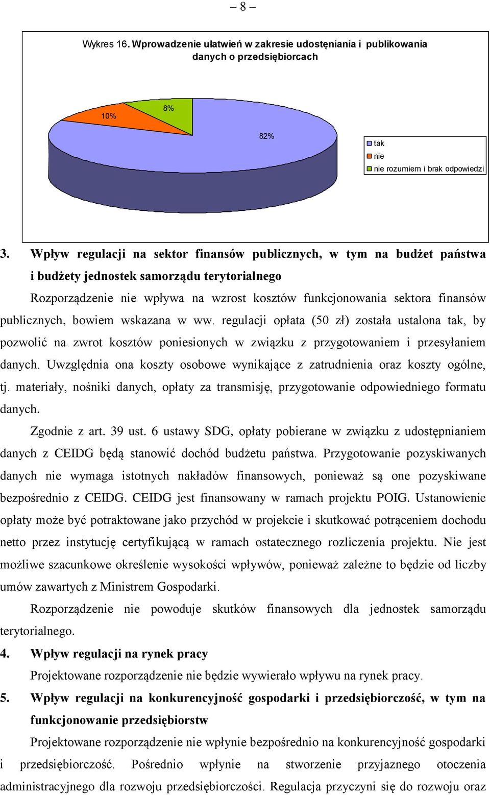 publicznych, bowiem wskazana w ww. regulacji opłata (50 zł) została ustalona tak, by pozwolić na zwrot kosztów poniesionych w związku z przygotowaniem i przesyłaniem danych.