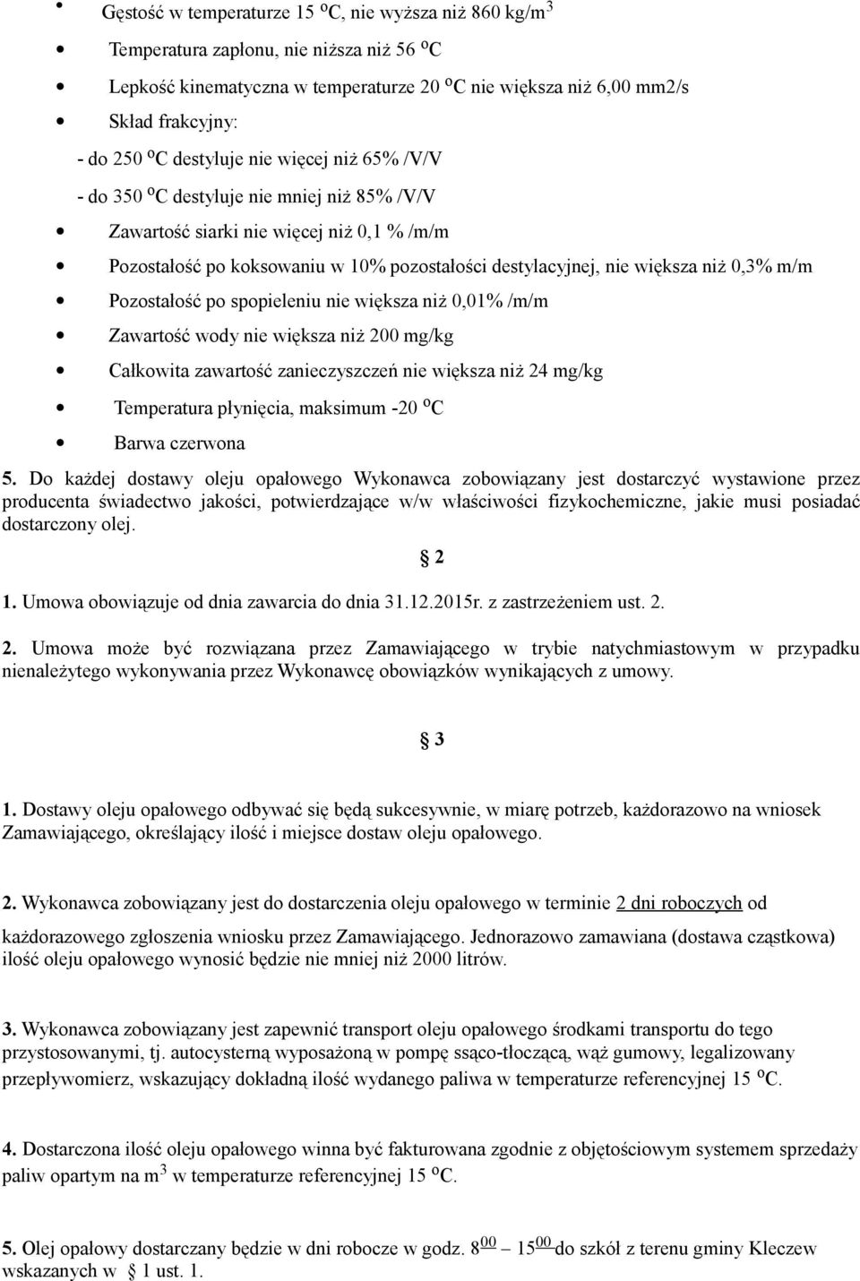 0,3% m/m Pozostałość po spopieleniu nie większa niż 0,01% /m/m Zawartość wody nie większa niż 200 mg/kg Całkowita zawartość zanieczyszczeń nie większa niż 24 mg/kg Temperatura płynięcia, maksimum -20