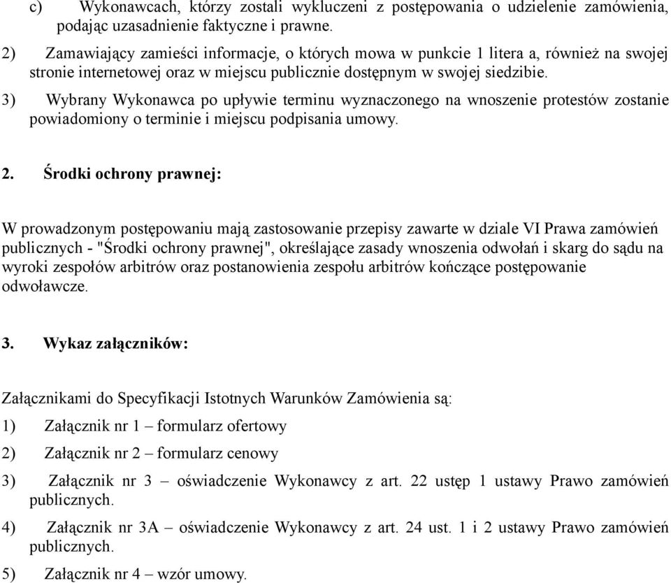 3) Wybrany Wykonawca po upływie terminu wyznaczonego na wnoszenie protestów zostanie powiadomiony o terminie i miejscu podpisania umowy. 2.