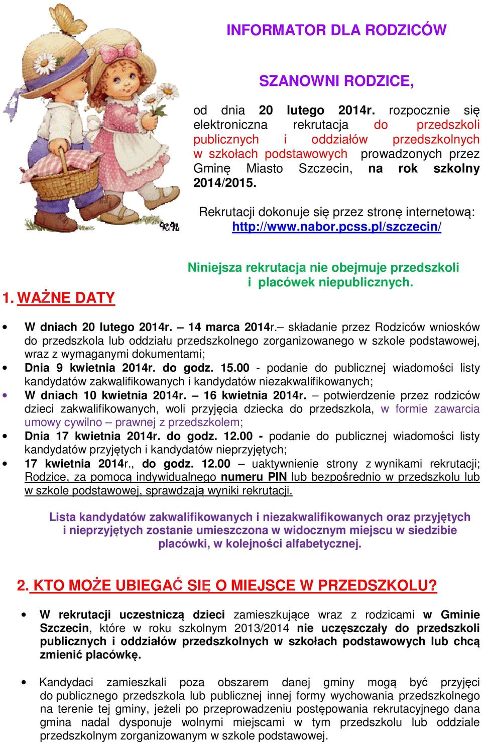 Rekrutacji dokonuje si przez stron internetow : http://www.nabor.pcss.pl/szczecin/ 1. WA NE DATY Niniejsza rekrutacja nie obejmuje przedszkoli i placówek niepublicznych. W dniach 20 lutego 2014r.