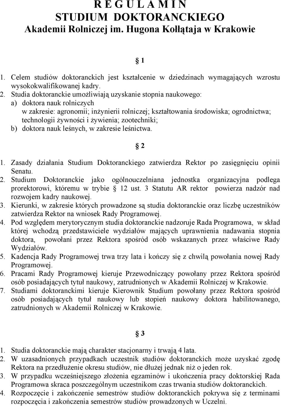 Studia doktoranckie umożliwiają uzyskanie stopnia naukowego: a) doktora nauk rolniczych w zakresie: agronomii; inżynierii rolniczej; kształtowania środowiska; ogrodnictwa; technologii żywności i