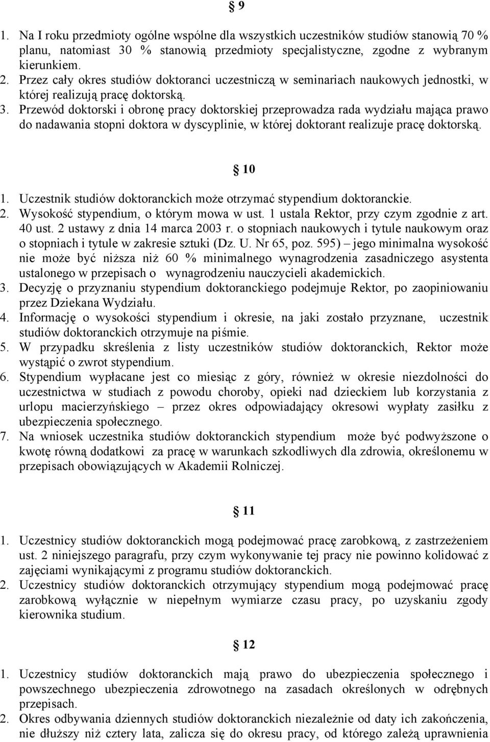 Przewód doktorski i obronę pracy doktorskiej przeprowadza rada wydziału mająca prawo do nadawania stopni doktora w dyscyplinie, w której doktorant realizuje pracę doktorską. 10 1.