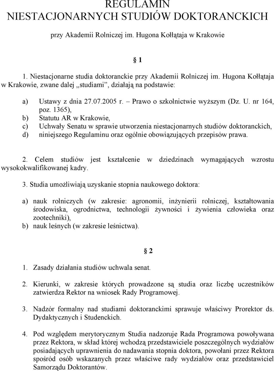 1365), b) Statutu AR w Krakowie, c) Uchwały Senatu w sprawie utworzenia niestacjonarnych studiów doktoranckich, d) niniejszego Regulaminu oraz ogólnie obowiązujących przepisów prawa. 2.