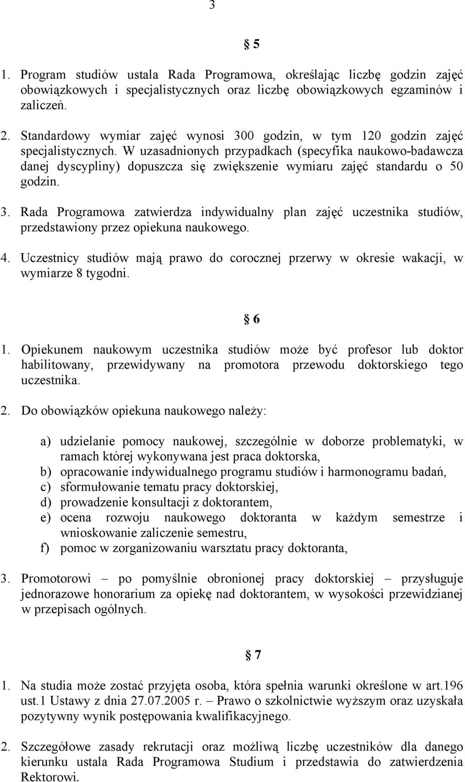 W uzasadnionych przypadkach (specyfika naukowo-badawcza danej dyscypliny) dopuszcza się zwiększenie wymiaru zajęć standardu o 50 godzin. 3.