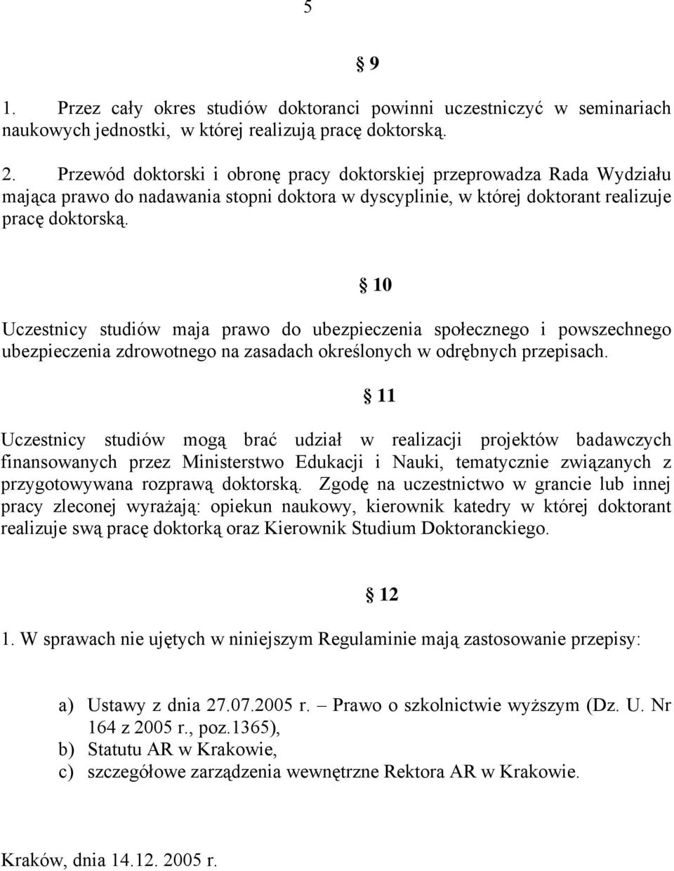 9 10 Uczestnicy studiów maja prawo do ubezpieczenia społecznego i powszechnego ubezpieczenia zdrowotnego na zasadach określonych w odrębnych przepisach.