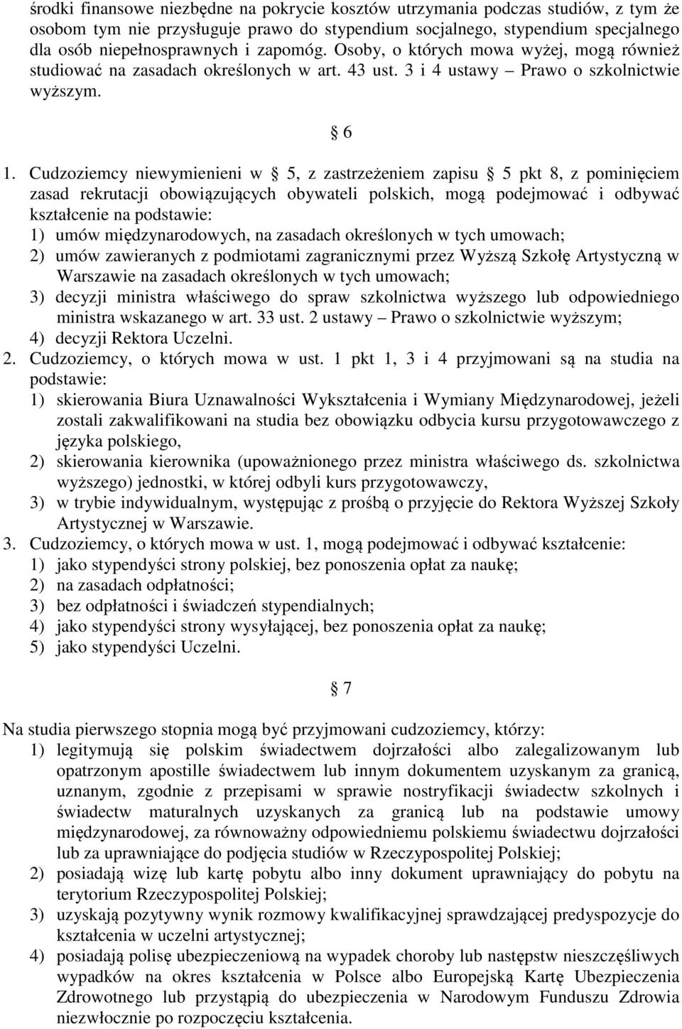 Cudzoziemcy niewymienieni w 5, z zastrzeżeniem zapisu 5 pkt 8, z pominięciem zasad rekrutacji obowiązujących obywateli polskich, mogą podejmować i odbywać kształcenie na podstawie: 1) umów