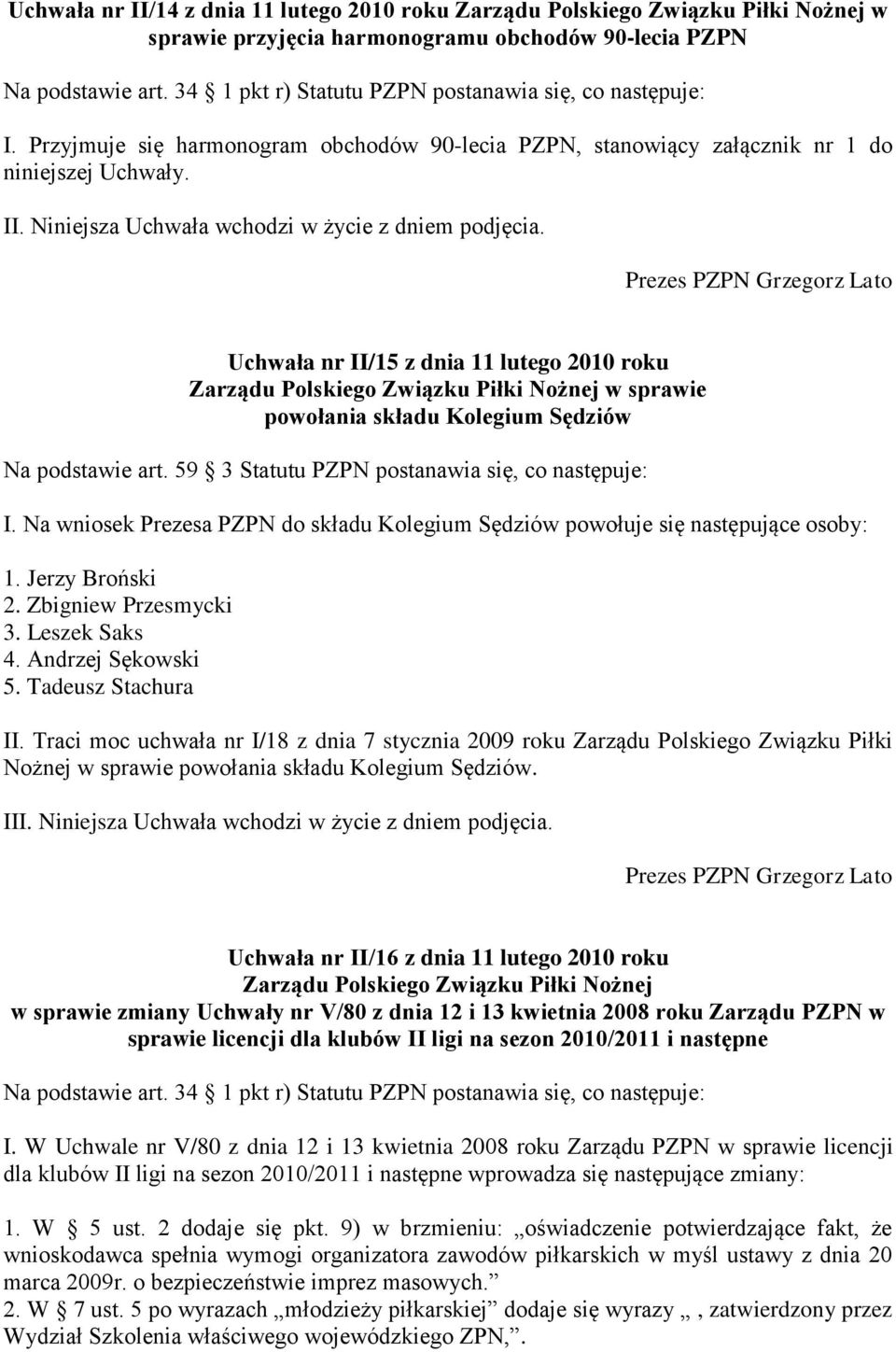 Uchwała nr II/15 z dnia 11 lutego 2010 roku Zarządu Polskiego Związku Piłki Nożnej w sprawie powołania składu Kolegium Sędziów Na podstawie art. 59 3 Statutu PZPN postanawia się, co następuje: I.