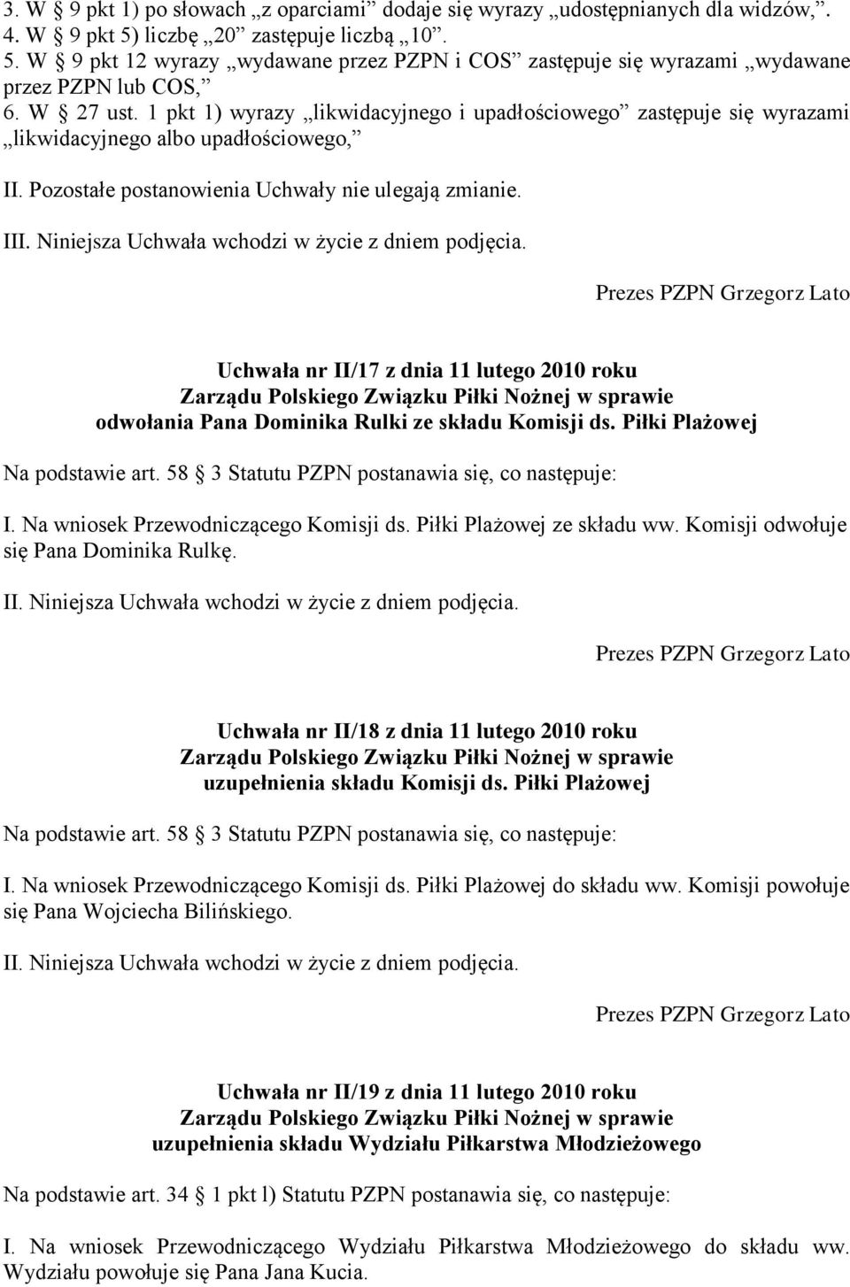 I Uchwała nr II/17 z dnia 11 lutego 2010 roku Zarządu Polskiego Związku Piłki Nożnej w sprawie odwołania Pana Dominika Rulki ze składu Komisji ds. Piłki Plażowej Na podstawie art.