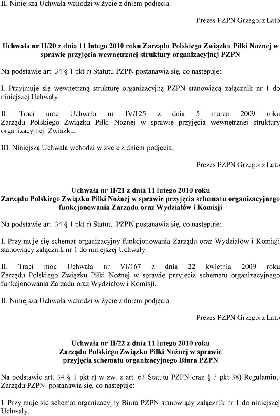 Traci moc Uchwała nr IV/125 z dnia 5 marca 2009 roku Zarządu Polskiego Związku Piłki Nożnej w sprawie przyjęcia wewnętrznej struktury organizacyjnej Związku.
