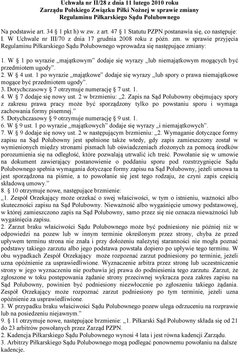 w sprawie przyjęcia Regulaminu Piłkarskiego Sądu Polubownego wprowadza się następujące zmiany: 1. W 1 po wyrazie majątkowym dodaje się wyrazy lub niemajątkowym mogących być przedmiotem ugody. 2.