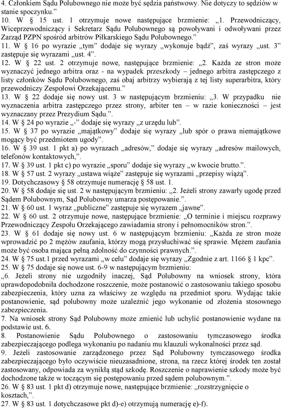 W 16 po wyrazie tym dodaje się wyrazy wykonuje bądź, zaś wyrazy ust. 3 zastępuje się wyrazami ust. 4. 12. W 22 ust. 2 otrzymuje nowe, następujące brzmienie: 2.