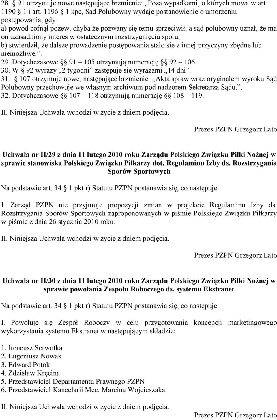 ostatecznym rozstrzygnięciu sporu, b) stwierdził, że dalsze prowadzenie postępowania stało się z innej przyczyny zbędne lub niemożliwe.. 29. Dotychczasowe 91 105 otrzymują numerację 92 106. 30.