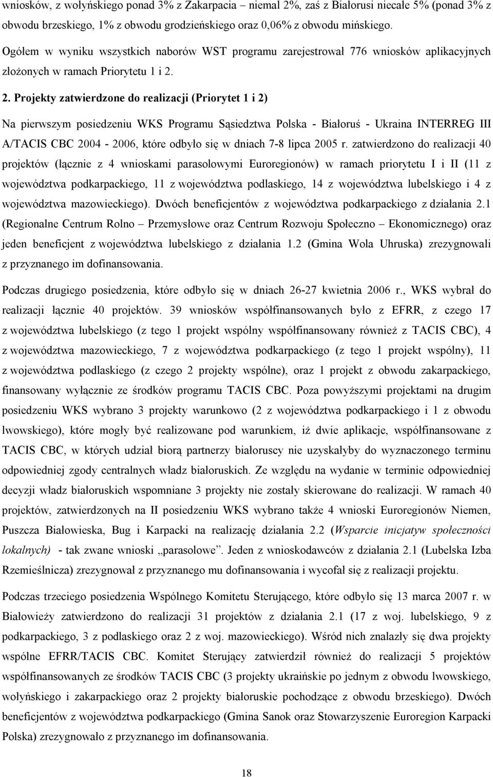 2. Projekty zatwierdzone do realizacji (Priorytet 1 i 2) Na pierwszym posiedzeniu WKS Programu Sąsiedztwa Polska - Białoruś - Ukraina INTERREG III A/TACIS CBC 2004-2006, które odbyło się w dniach 7-8