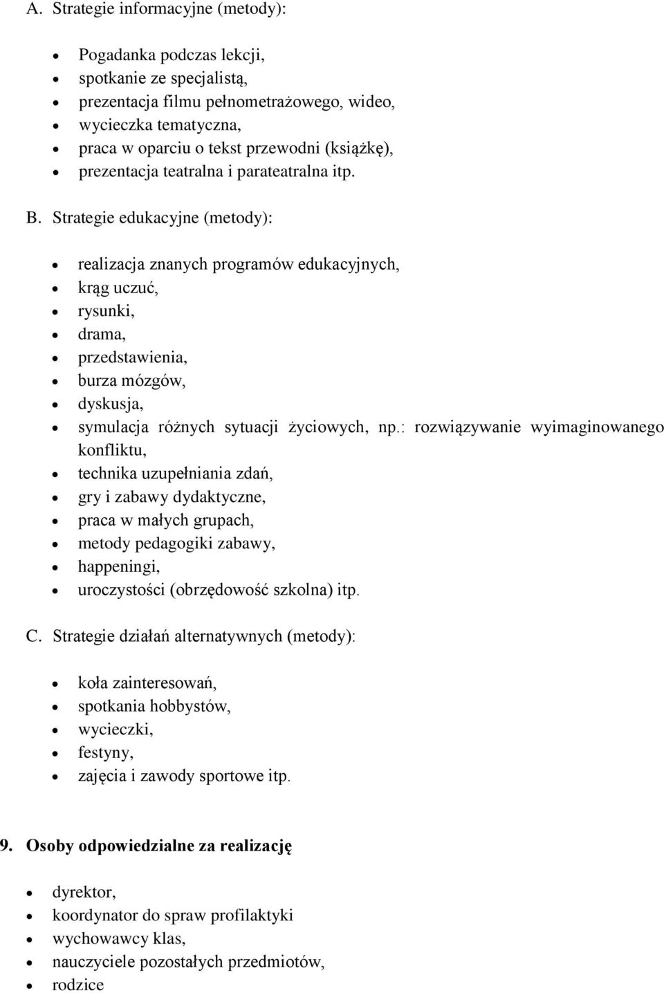 Strategie edukacyjne (metody): realizacja znanych programów edukacyjnych, krąg uczuć, rysunki, drama, przedstawienia, burza mózgów, dyskusja, symulacja różnych sytuacji życiowych, np.