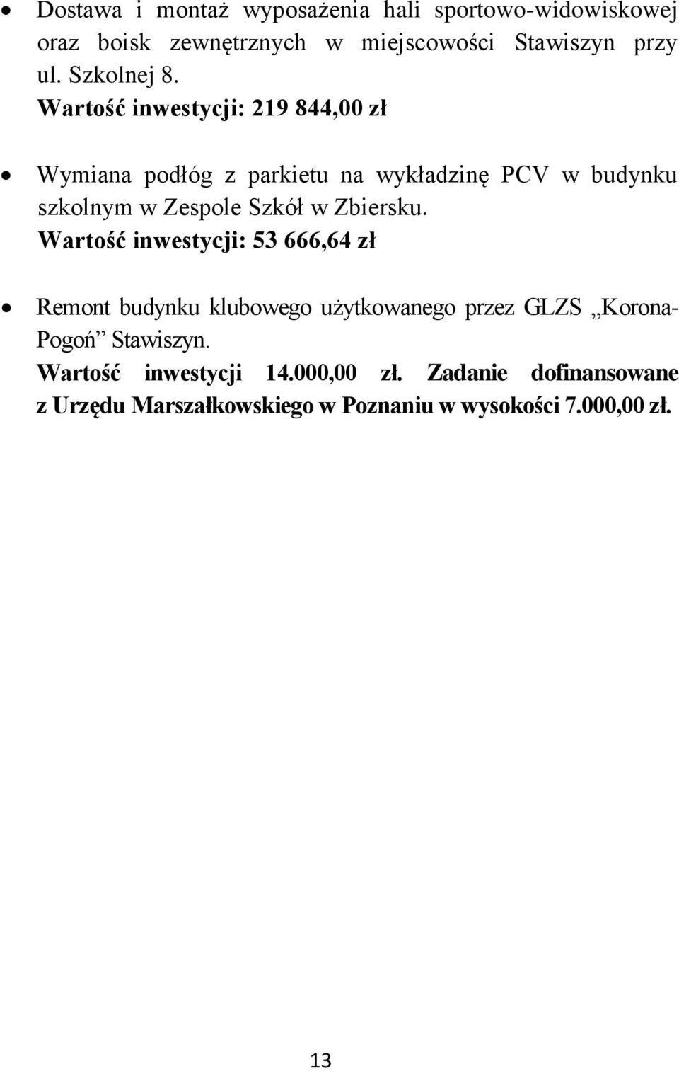 Wartość inwestycji: 219 844,00 zł Wymiana podłóg z parkietu na wykładzinę PCV w budynku szkolnym w Zespole Szkół w